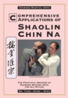 Comprehensive Applications in Shaolin Chin Na : The Practical Defense of Chinese Seizing Arts for All Styles - Book