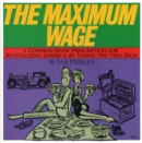 The Maximum Wage : A Common-Sense Prescription for Revitalizing America - By Taxing the Very Rich - Book