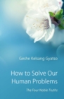 How to Solve Our Human Problems : The Four Noble Truths - Book