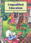 Unqualified Education : A Practical Guide to Learning at Home Age 11-18 - Book