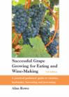 Successful Grape Growing for Eating and Wine-making : A Practical Gardeners' Guide to Varieties, Husbandry, Harvesting and Processing - Book