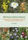 Wild Flowers of Eastern Andalucia : A Field Guide to the Flowering Plants of Almeria and the Sierra De Los Filabres Region - Book