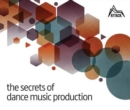 The Secrets of Dance Music Production : The World's Leading Electronic Music Production Magazine Delivers the Definitive Guide to Making Cutting-Edge Dance Music - Book