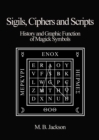 Sigils, Ciphers and Scripts : The History and Graphic Function of Magick Symbols - Book