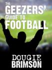 The Geezers' Guide To Football : A Lifetime of Lads and Lager - eBook