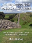 Introduction to Hadrian's Wall: One Hundred Questions About the Roman Wall Answered - eBook
