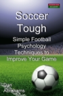 Soccer Tough : Simple Football Psychology Techniques to Improve Your Game - Book