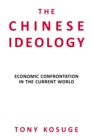 The Chinese Ideology : Economic Confrontation in the Current World - Book