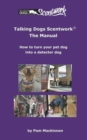 Talking Dogs Scentwork: The Manual : HOW TO TURN YOUR PET DOG INTO A DETECTOR DOG - eBook