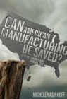 Can American Manufacturing Be Saved? : Why We Should and How We can - eBook