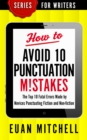 How to Avoid 10 Punctuation M!stakes: The Top 10 Fatal Errors Made by Novices Punctuating Fiction and Non-fiction - eBook