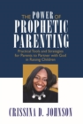 The Power of Prophetic Parenting : Practical Tools and Strategies for Parents to Partner with God in Raising Children - eBook