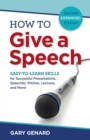 How to Give a Speech : Easy-to-Learn Skills for Successful Presentations, Speeches, Pitches, Lectures, and More! - eBook