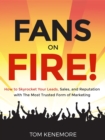 Fans on Fire! : How to Skyrocket Your Leads, Sales, and Reputation with the Most Trusted Form of Marketing - eBook