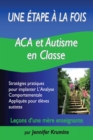 Une etape a la fois: ACA et autisme en classe : Strategies pratiques pour implanter L'Analyse Comportementale Appliquee pour eleves autistes - eBook