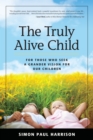 Truly Alive Child: For Those Who Seek a Grander Vision for Our Children - eBook