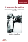 El Tango entre dos Americas : La representacion del tango en Estados Unidos, 1910-1939 - eBook