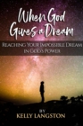 When God Gives a Dream: Reaching Your Impossible Dream in God's Power - eBook