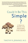 Could It Be This Simple? A Biblical Model For Healing The Mind - Book