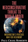 The Neoconservative Threat to World Order : Washington's Perilous Wars for Hegemony - Book