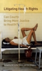 Litigating Health Rights : Can Courts Bring More Justice to Health? - eBook
