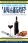 Stop Drug and Alcohol Addiction: A Guide for Clinical Hypnotherapists : A 6-Step Program on How to Help Clients Overcome Drug Addiction and Alcoholism - Fast - Through Hypnotherapy - eBook