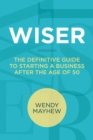 WISER : The Definitive Guide to Starting a Business After the Age of 50 - eBook