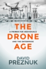 The Drone Age : A Primer for Individuals and the Enterprise - eBook