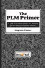 The PLM Primer : A Guide to Successfully Selecting and Deploying Product Lifecycle Management Solutions - eBook