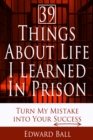 39 Things About Life I Learned in Prison: Turn My Mistake into Your Success - eBook