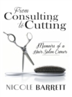 From Consulting to Cutting : Memoirs of a Hair Salon Owner - eBook