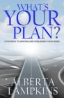 WHAT'S YOUR PLAN : A Pathway to Writing and Publishing Your Work - eBook