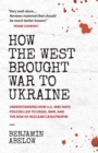How the West Brought War to Ukraine : Understanding How U.S. and NATO Policies Led to Crisis, War, and the Risk of Nuclear Catastrophe - Book