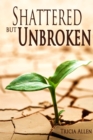 Shattered But Unbroken - eBook