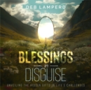 Blessings in Disguise : Unveiling the Hidden Gifts in Life's Challenges - eAudiobook