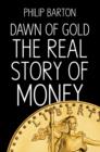 Dawn of Gold : The Real Story of Money - eBook