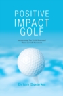 Positive Impact Golf : Helping Golfers to Liberate Their Potential - Book
