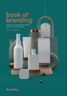 Book of Branding : a guide to creating brand identity for start-ups and beyond - Book