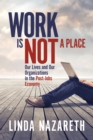 Work Is Not a Place : Our Lives and Our Organizations in the Post-Jobs Economy - eBook