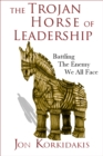 Trojan Horse of Leadership: Battling the Enemy We All Face - eBook