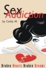 Sex Addiction: Broken Hearts Broken Dreams A Step by Step Guide To Learn How To Live With A Spouse's Addiction - eBook