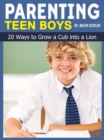 Parenting Teen Boys: 20 Ways to Grow a Cub into a Lion - eBook