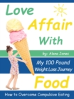 Love Affair With Food: My 100 Pound Weight Loss Journey How to Overcome Compulsive Eating - eBook