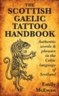 The Scottish Gaelic Tattoo Handbook : Authentic Words and Phrases in the Celtic Language of Scotland - Book