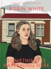 Robin White : Something is Happening Here - Book
