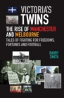 VICTORIA'S TWINS : THE RISE OF MANCHESTER AND MELBOURNE - eBook