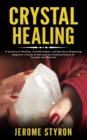 Crystal Healing : A Journey of Healing, Transformation, and Spiritual Awakening (Beginner's Guide to Harness the Healing Powers of Crystals and Minerals) - eBook