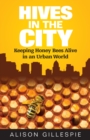 Hives in the City: Keeping Honey Bees Alive in an Urban World - eBook