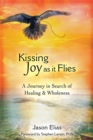 Kissing Joy As It Flies : A Journey to Healing and Wholeness - eBook