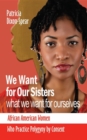 We Want for Our Sisters What We Want for Ourselves : African American Women Who Practice Polygyny by Consent - eBook